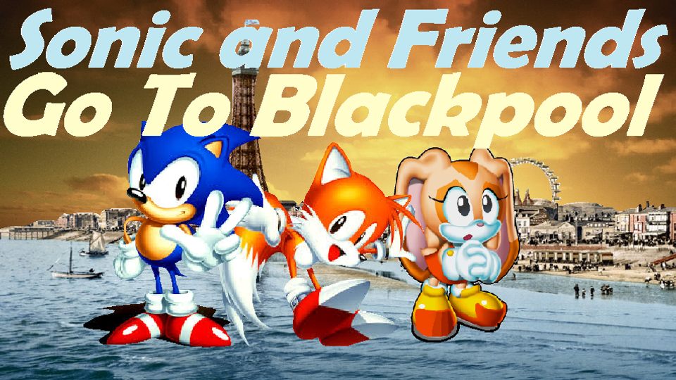 Sonic and Friends Go To Blackpool